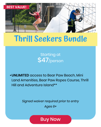 Thrill Seekers Bundle ticket starting at $44 per person, includes unlimited access to Bear Paw Beach, Mini Land amenities, Bear Paw Ropes Course, Slide Hill, and Adventure Island. Signed waiver required. For ages 6 and up.